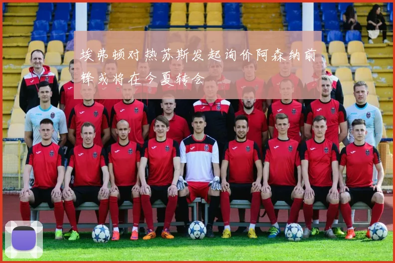 埃弗顿对热苏斯发起询价阿森纳前锋或将在今夏转会