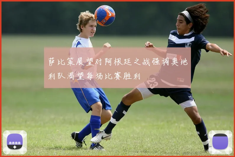 萨比策展望对阿根廷之战强调奥地利队渴望每场比赛胜利