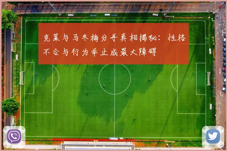 克莱与马冬梅分手真相揭秘：性格不合与行为举止成最大障碍