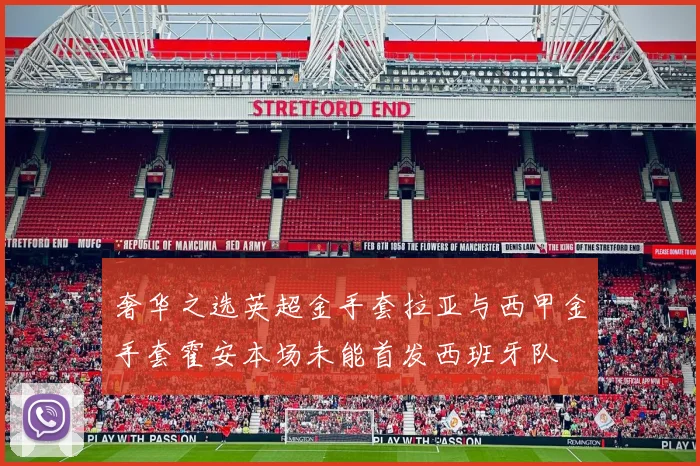 奢华之选英超金手套拉亚与西甲金手套霍安本场未能首发西班牙队